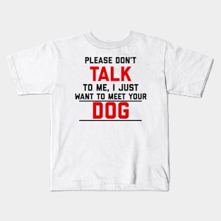 Please Don't Talk To Me, I Just Want To Meet Your Dog Kids T-Shirt